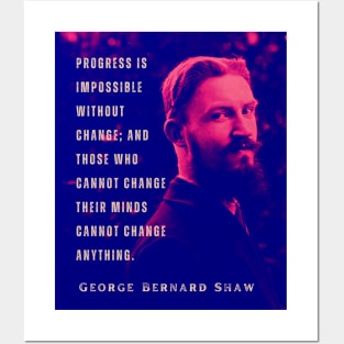 George Bernard Shaw portrait and quote: Progress is impossible without change, and those who cannot change their minds cannot change anything. Posters and Art